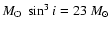$M_{\rm O}~ \sin^3 i = 23~M_{\odot}$