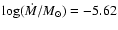 $\log (\dot{M}/M_{\odot}) = -5.62$