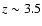 $z \sim 3.5$