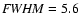 ${\it FWHM} = 5.6$