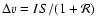 $\Delta v = {IS}/(1+{\cal R})$
