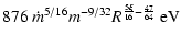$\displaystyle 876 \ \dot m^{5/16} m^{-9/32} R^{\frac{5\xi}{16}-\frac{47}{64}} \ \mbox{eV}$
