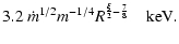 $\displaystyle 3.2\ \dot m^{1/2} m^{-1/4} R^{\frac{\xi}{2}-\frac{7}{8}}\ \ \ \mbox{~keV}.$