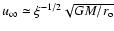 $u_\infty \simeq \xi^{-1/2}
\sqrt{GM/r_{\rm o}}$
