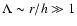 $\Lambda \sim r/h \gg 1$
