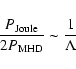 \begin{displaymath}\frac{P_{\rm Joule}}{2 P_{\rm MHD}} \sim \frac{1}{\Lambda}
\end{displaymath}