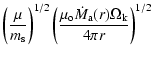 $\displaystyle \left ( \frac{\mu}{m_{\rm s}}\right )^{1/2} \left ( \frac{\mu_{\rm o} \dot M_{\rm a}(r) \Omega_{\rm k}}
{4 \pi r}\right )^{1/2}$