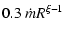 $\displaystyle 0.3\ \dot m R^{\xi-1}$