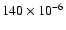 $140 \times 10^{-6}$