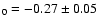 $_0 = -0.27 \pm 0.05$