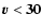 $\vec{v} < {\bf 30}$
