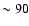 $\sim 90$