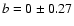 $b=0 \pm 0.27$