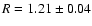 $R=1.21 \pm 0.04$