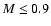 $M\leq 0.9$