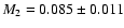 $M_2 = 0.085 \pm 0.011$