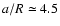 $a/R \simeq 4.5$