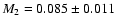 $M_2=0.085 \pm 0.011~$