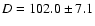 $D = 102.0 \pm 7.1$