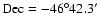 $\rm Dec=-46^{\circ}42.3'$