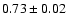 $0.73\pm0.02$
