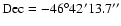 $\rm Dec=-46^{\circ}42'13.7''$