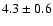 $4.3\pm0.6$
