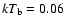 $kT_{\rm b}=0.06$