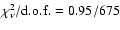 $\chi_{\nu}^{2}/{\rm d.o.f.}=0.95/675$