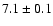 $7.1\pm0.1$