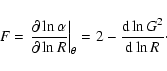 \begin{displaymath}F=\left. \frac{\partial \ln{\alpha}}{\partial \ln{R}}\right\vert _\theta
=2-\frac{{\rm d}\ln{G^2}}{{\rm d}\ln{R}}
\cdot\end{displaymath}