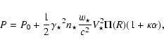 \begin{displaymath}P=P_0 + \frac{1}{2}{\gamma_{\star}}^2n_{\star}\frac{w_\star}{c^2}
V_ {\star}^2\Pi(R)(1+\kappa\alpha)
,\end{displaymath}