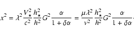 \begin{displaymath}x^2 =\lambda^2 \frac{V_\star^2}{c^2} \frac{h_{\star}^2}{h_{}^...
...h_{\star}^2}{h_{}^2} G^2
\frac{\alpha}{ 1 + \delta\alpha}
\cdot\end{displaymath}