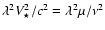 $\lambda^2 V_\star^2 /c^2=\lambda^2 \mu / \nu^2$