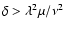 $\delta>\lambda^2 \mu / \nu^2$