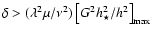 $\delta > (\lambda^2\mu/ \nu^2 )
\left[G^2 {h_{ \star}^2}/{h_{}^2} \right]_{\max}$