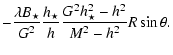 $\displaystyle -\frac{\lambda B_\star}{G^2}
\frac{h_{\star}}{h_{}} \frac{G^2 h_{\star}^2-h_{}^2} {M^2-h_{}^2}R\sin\theta .$