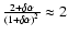 $\frac{2 + \delta
\alpha}{\left(1 + \delta \alpha\right)^2} \approx 2$