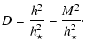 $\displaystyle D=\frac{h_{}^2 }{h_{\star}^2}-\frac{M^2}{h_{\star}^2}
\cdot$