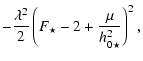 $\displaystyle - \frac{\lambda^2}{2} \left( F_\star - 2 + \frac{\mu}{h^2_{0 \star}} \right)^2 ,$
