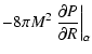 $\displaystyle -8 \pi M^2 \left. \frac{\partial P}{\partial R} \right\vert _\alpha$