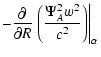 $\displaystyle -\frac{\partial}{\partial R} \left.\left(
\frac{\Psi_A^2 w^2}{c^2}\right)\right\vert _\alpha$