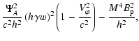 $\displaystyle \frac{\Psi_A^2}{c^2 h_{}^2} \left(h_{} \gamma w \right)^2
\left(1-\frac{V_\varphi^2}{c^2} \right) -\frac{M^4 B_{\rm p}^2}{h_{}^2} ,$
