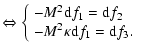 $\displaystyle \Leftrightarrow \left\{
\begin{array}{ll}
-M^2 {\rm d} f_1 = {\rm d} f_2 \\
-M^2 \kappa {\rm d}f_1 = {\rm d}f_3.
\end{array}\right.$