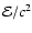 ${\cal E}/{c^2}$