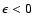 $\epsilon<0$