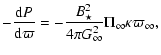 $\displaystyle -\frac{{\rm d} P}{{\rm d} \varpi} =
-\frac{B_{\star}^2}{4 \pi G_{\infty}^2}
\Pi_{\infty} \kappa {{\varpi}_{\infty}} ,$