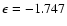 $\epsilon = -1.747$