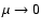 $\mu \rightarrow 0$