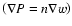 $\left(\nabla P = n \nabla w\right)$